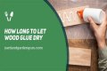 How Long To Let Wood Glue Dry?